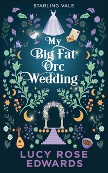 My Big Fat Orc Wedding: A Spicy Cozy Fantasy Romance (Starling Vale)