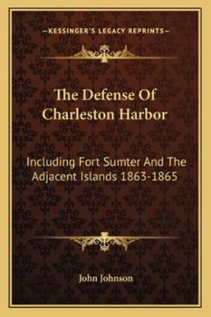 The Defense of Charleston Harbor: Including Fort Sumter and the Adjacent Islands, 1863-1865