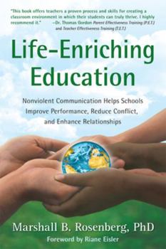 Paperback Life-Enriching Education: Nonviolent Communication Helps Schools Improve Performance, Reduce Conflict, and Enhance Relationships Book