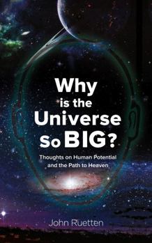 Paperback Why is the Universe So Big?: Thoughts on Human Potential and the Path to Heaven Book