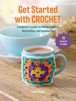 Paperback Get Started with Crochet: 25 Projects to Make: A Beginner's Guide to Making Throws, Decorations, and Accessories Book