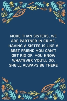 More than sisters, we are partner in crime. Having a sister is like a best friend you can’t get rid of. You know whatever you’ll do. She’ll always be ... Lined Writing Paper | Best Gift For Sister