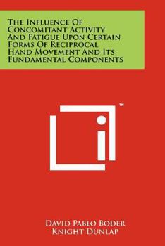 Paperback The Influence of Concomitant Activity and Fatigue Upon Certain Forms of Reciprocal Hand Movement and Its Fundamental Components Book