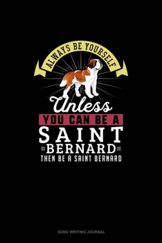 Paperback Always Be Yourself Unless You Can Be A Saint Bernard Then Be A Saint Bernard: Song Writing Journal Book