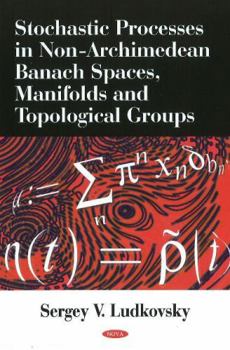 Hardcover Stochastic Processes in Non-Archimedean Banach Spaces, Manifolds and Topological Groups Book
