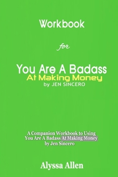 Paperback Workbook for You Are A Badass At Making Money By Jen Sincero: A Companion Workbook to Using You Are A Badass At Making Money by Jen Sincero Book