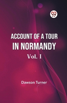 Account Of A Tour In Normandy Vol. I