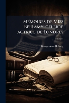 Paperback Mémoires de Miss Bellamy, célèbre actrice de Londres: Traduits de l'anglais; Volume 1 [French] Book