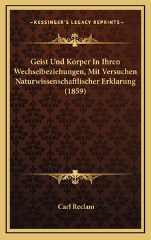 Geist Und Korper In Ihren Wechselbeziehungen, Mit Versuchen Naturwissenschaftlischer Erklarung (1859)