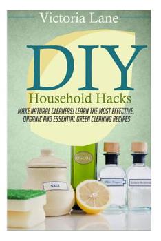 Paperback DIY Household Hacks: Make Natural Cleaners! Learn the Most Effective, Organic and Essential Green Cleaning Recipes Book