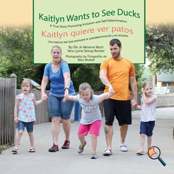 Kaitlyn Wants to See Ducks/Kaitlyn Quiere Ver Patos: A True Story Promoting Inclusion and Self-Determination/Una Historia Real Que Promueve La Inclusi�n y La Autodeterminaci�n