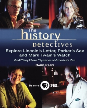 Paperback The History Detectives Explore Lincoln's Letter, Parker's Sax, and Mark Twain's Watch: And Many More Mysteries of America's Past Book