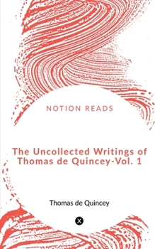 Paperback The Uncollected Writings of Thomas de Quincey - Vol. 1 Book