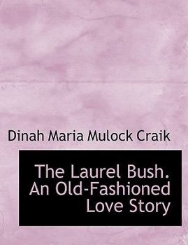 Paperback The Laurel Bush. an Old-Fashioned Love Story Book