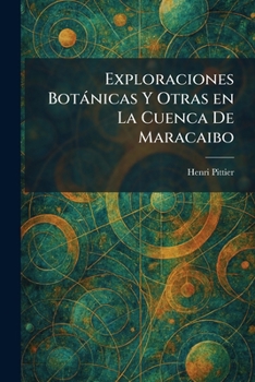 Exploraciones Botànicas Y Otras en La Cuenca De Maracaibo (Spanish Edition)