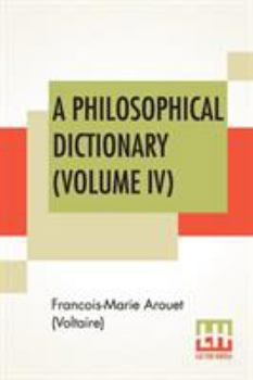 Paperback A Philosophical Dictionary (Volume IV): With Notes By Tobias Smollett, Revised And Modernized New Translations By William F. Fleming, And An Introduct Book