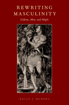 Hardcover Rewriting Masculinity: Gideon, Men, and Might Book