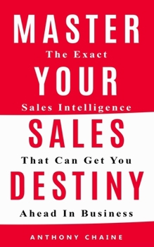 Paperback Master Your Sales Destiny: The Exact Sales Intelligence That Can Get You Ahead In Business Book