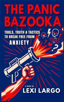 Paperback The Panic Bazooka: Tools, Truth & Tactics to Break Free from Anxiety Book