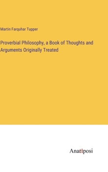 Hardcover Proverbial Philosophy, a Book of Thoughts and Arguments Originally Treated Book