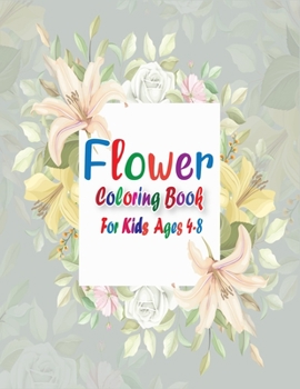 Paperback Flower Coloring Book for Kids Ages 4-8: A great way to relax, unwind, and let your creativity flow! (Kids Ages 4-8) Book