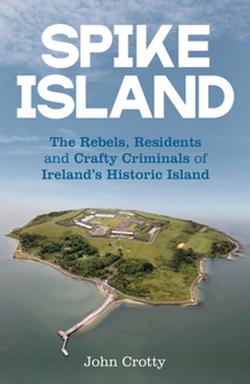 Paperback Spike Island: The Rebels, Residents and Crafty Criminals of Ireland's Historic Island Book