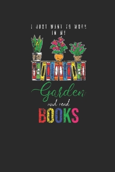 Paperback I Just Want To Work In My Garden: Gardening Notebook, Dotted Bullet (6" x 9" - 120 pages) Gardener Themed Notebook for Daily Journal, Diary, and Gift Book