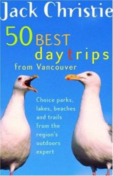 Paperback 50 Best Day Trips from Vancouver: Choice Parks, Lakes, Beaches, and Trails from the Region's Outdoors Expert Book