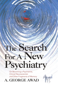 The Search For A New Psychiatry: On Becoming a Psychiatrist, Clinical Neuroscientist and Other Fragments of Memory