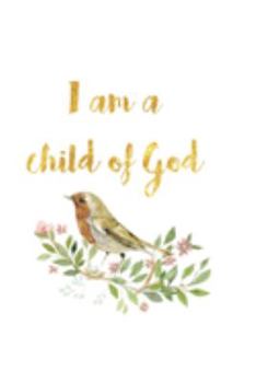 I Am A Child of God: Lined Journal to Write In, Ruled (Diary, Notebook) for Journaling, Notes, Writing | Watercolor Bird