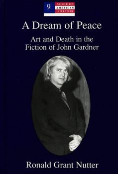 Hardcover A Dream of Peace: Art and Death in the Fiction of John Gardner Book