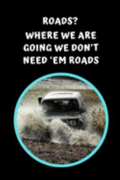 Paperback Roads? Where We Are Going We Don't Need 'em Roads: Off Road Driving Themed Novelty Lined Notebook / Journal To Write In Perfect Gift Item (6 x 9 inche Book