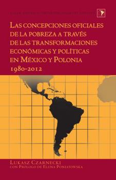 Las concepciones oficiales de la pobreza a trav�s de las transformaciones econ�micas y pol�ticas en M�xico y Polonia 1980-2012