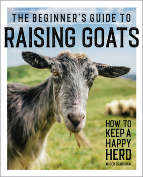 Paperback The Beginner's Guide to Raising Goats: How to Keep a Happy Herd Book