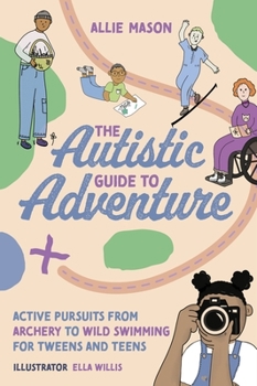 Paperback The Autistic Guide to Adventure: Active Pursuits from Archery to Wild Swimming for Tweens and Teens Book