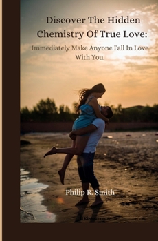 Paperback Discover The Hidden Chemistry Of True Love: Immediately Make Anyone Fall In Love With You Book