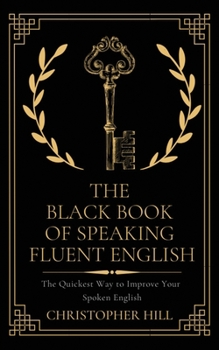 Paperback The Black Book of Speaking Fluent English: The Quickest Way to Improve Your Spoken English Book