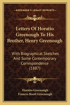 Paperback Letters Of Horatio Greenough To His Brother, Henry Greenough: With Biographical Sketches And Some Contemporary Correspondence (1887) Book