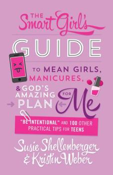 Paperback Smart Girl's Guide to Mean Girls, Manicures, and God's Amazing Plan for Me: "be Intentional" and 100 Other Practical Tips for Teens Book
