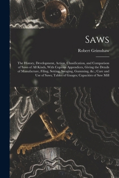 Paperback Saws: The History, Development, Action, Classification, and Comparison of Saws of All Kinds, With Copious Appendices, Giving Book