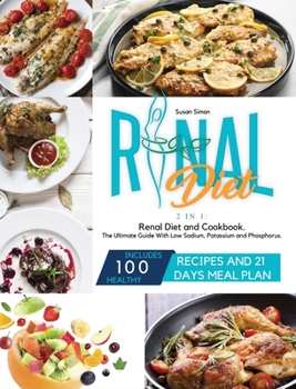 Hardcover Renal Diet: 2 in 1: Renal Diet and Cookbook. The Ultimate Guide With Low Sodium, Potassium and Phosphorus. Includes 100 Healthy Re Book