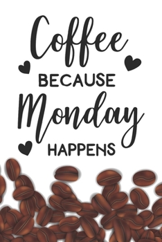 Paperback Coffee Because Monday Happens Notebook: Coffee Lovers Gift - Blank Coffee Because Monday Happens Notebook / Journal Gift ( 6 x 9 - 110 blank pages ) Book