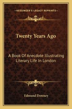 Twenty Years Ago: A Book of Anecdote Illustrating Literary Life in London