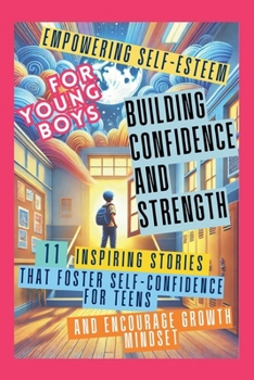 Paperback Empowering Self-Esteem for Young Boys Building Confidence and Strength: 11 Inspiring Stories That Foster Self-Confidence for Teens and Encourage Growt Book
