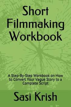 Paperback Short Filmmaking Workbook: A Step-By-Step Workbook on How to Convert Your Vague Story to a Complete Script Book