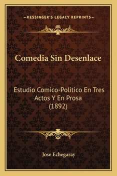 Paperback Comedia Sin Desenlace: Estudio Comico-Politico En Tres Actos Y En Prosa (1892) [Spanish] Book