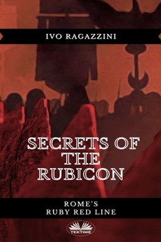 Paperback Secrets Of The Rubicon: Rome's Ruby Red Line Book