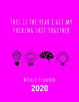 This Is The Year I Get My Fucking Shit Together 2020 Weekly Planner: Fun Sweary Monthly Calendar Diary Organizer - 4 Icons Purple