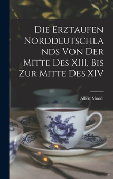 Hardcover Die Erztaufen Norddeutschlands von der Mitte des XIII. Bis zur Mitte des XIV [German] Book