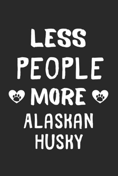 Less People More Alaskan Husky: Lined Journal, 120 Pages, 6 x 9, Funny Alaskan Husky Gift Idea, Black Matte Finish (Less People More Alaskan Husky Journal)
